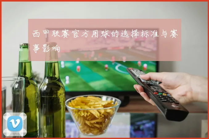 西甲联赛官方用球的选择标准与赛事影响