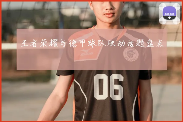 王者荣耀与德甲球队联动话题盘点